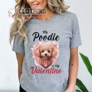 My Poodle Is My Valentine Shirt Valentines Day Shirt, Poodle Owner Shirt Dog Lover Gift