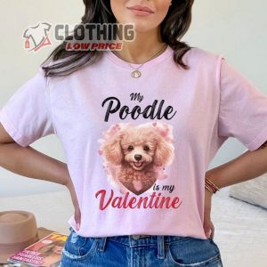My Poodle Is My Valentine Shirt Valentines Day Shirt Poodle Owner Shirt Dog Lover Gift 3