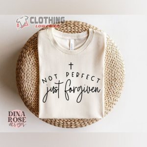 Not perfect just forgiven Shirt Christian T Shirt Forgiven Shirt Gift For Christia2