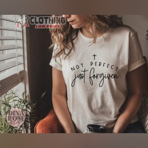 Not perfect just forgiven Shirt Christian T Shirt Forgiven Shirt Gift For Christia3