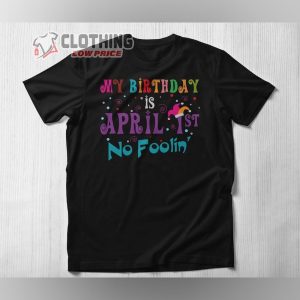 April Fools Day Shirt, Happy April FoolS Day T-Shirt, My Birthday Is April 1St No Fooling Shirt, Happy April Fool’S Day Gift