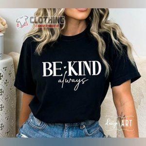 Be Kind Always Shirt Be Kind T Shirt Positive Quote Merch Kindness Tee Motivati2