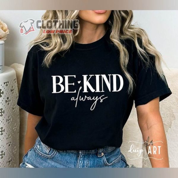 Be Kind Always Shirt, Be Kind T-Shirt, Positive Quote Merch, Kindness Tee, Motivational Gift