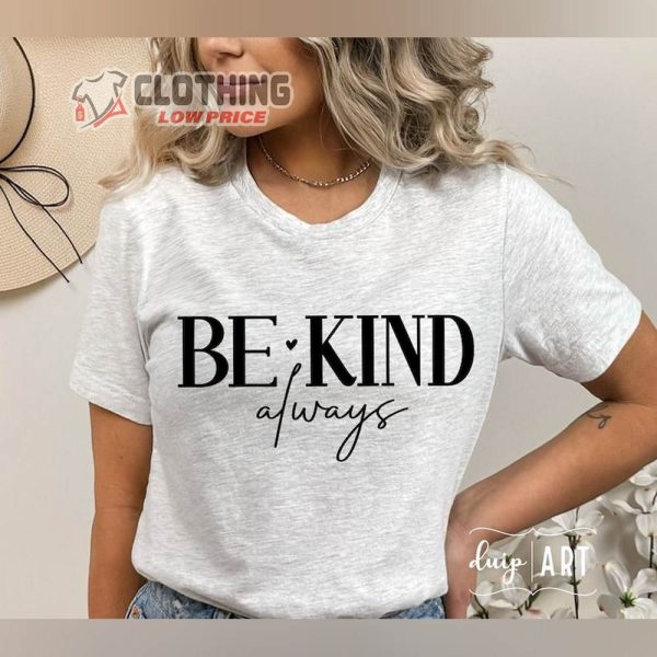 Be Kind Always Shirt, Be Kind T-Shirt, Positive Quote Merch, Kindness Tee, Motivational Gift