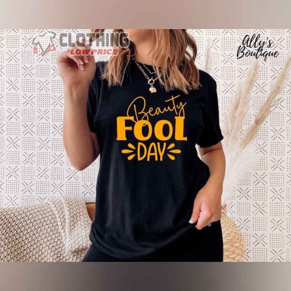 Beauty Fool Day Shirt, April Fool Day 2024 Sweatshirt, April 1 Fool Day Shirt, Happy April Fool’s Day Tee Gift