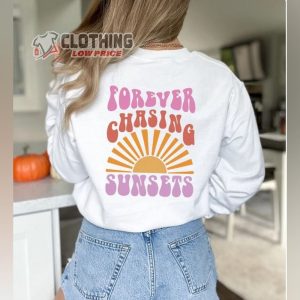 Forever Chasing Sunsets Sweatshirt Comfy Merch Aesthetic Shirt Trendy C1