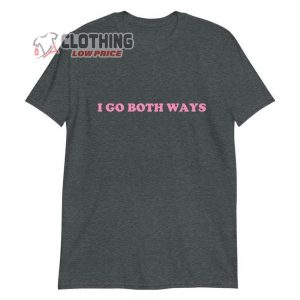 I Go Both Ways Shirt Trending Unisex T Shirt Self Love Merch Love Yoursel3