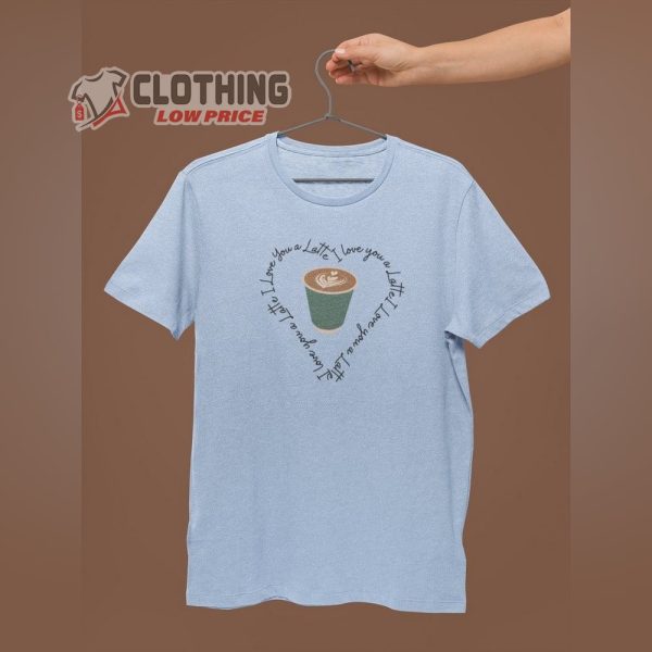 Latte Lovers Shirt, I Love You A Latte Merch, Cute Coffee Shirt, Love Coffee Tee, Gift For Coffee Lovers