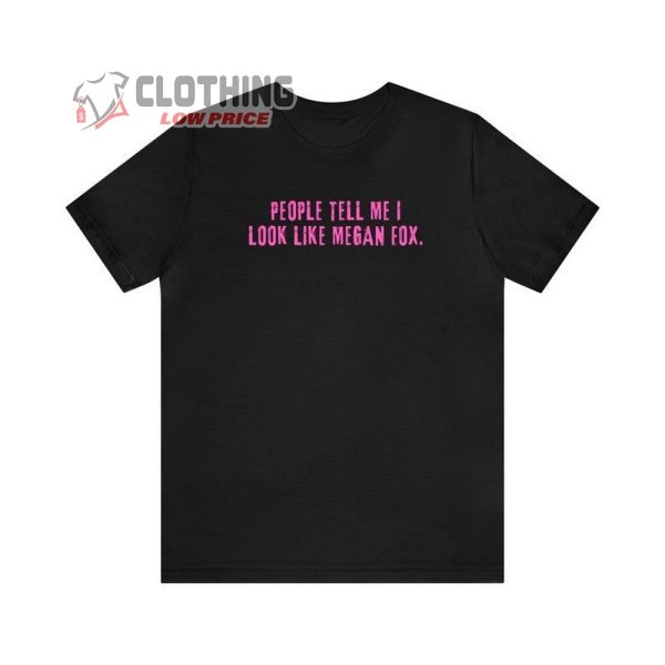 Love Is Blind Funny T-Shirt, People Tell Me I Look Like Megan Fox Merch, Megan Fox Shirt, Megan Fox Fan Gift