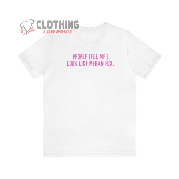 Love Is Blind Funny T-Shirt, People Tell Me I Look Like Megan Fox Merch, Megan Fox Shirt, Megan Fox Fan Gift