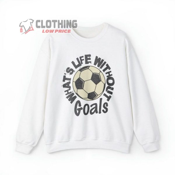 WhatS Life Without Goals Shirt, Funny Sweatshirt, Soccer Fan Tee, Goals Merch, Gift Idea For Soccer Fan