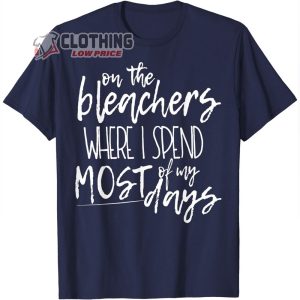 On The Bleachers Is Where I Spend Most Of My Day Music T Shirt 4