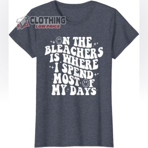 On The Bleachers Is Where I Spend Most Of My Day T-Shirt