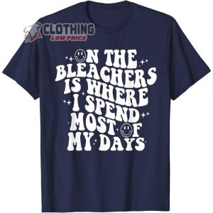 On The Bleachers Is Where I Spend Most Of My Day T Shirt 2