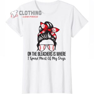 On The Bleachers Is Where I Spend Most Of My Days funny T-Shirt