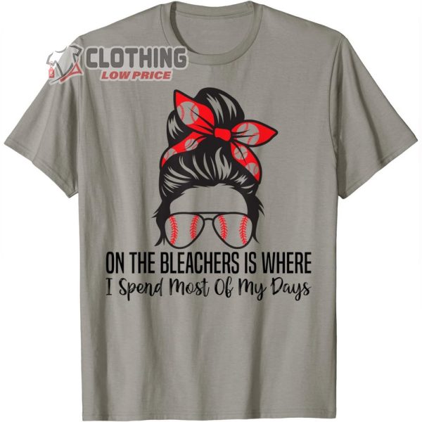 On The Bleachers Is Where I Spend Most Of My Days funny T-Shirt