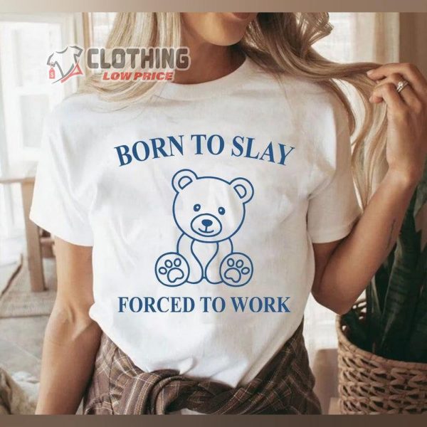 Born To Slay Forced To Work Shirt, Trending T-Shirt, Healing Tee, Positive Gift For Friends