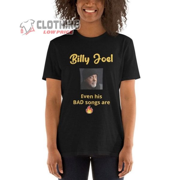 Even His Bad Songs Are Fire Billy Joel Shirt, Billy Joel Tour 2024 Shirt, Billy Joel Fan Gift