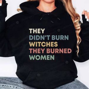 They Didnt Burn Witches Shirt Empowering Feminist Hoodie 1