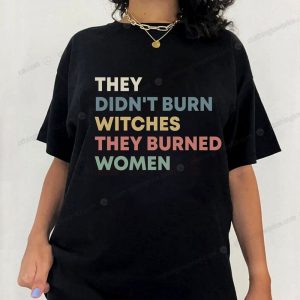 They Didnt Burn Witches Shirt Empowering Feminist Hoodie 3 tshirt